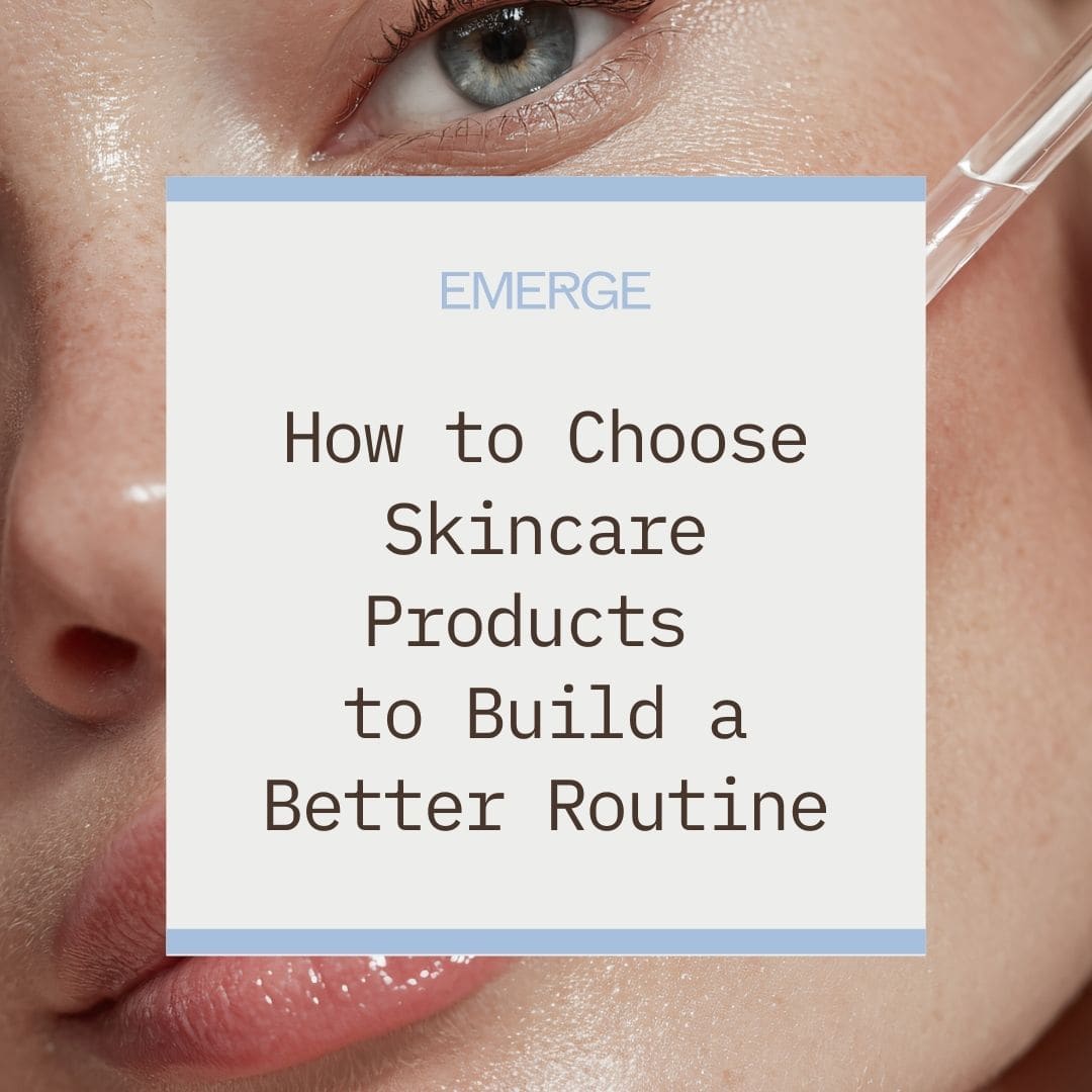 How to Choose Skincare Products to Build a Better Routine
